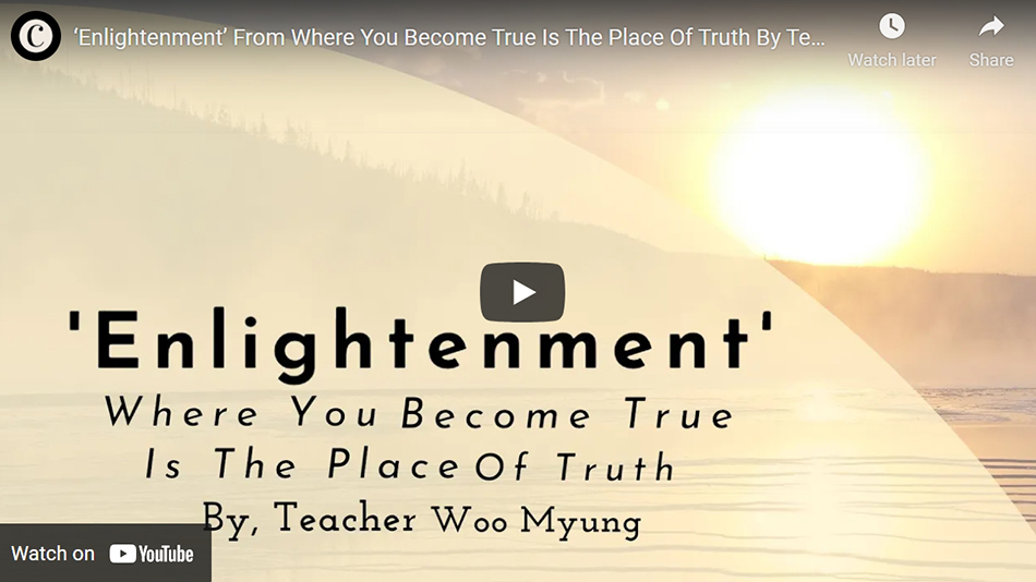 ‘Enlightenment’ From Where You Become True Is The Place Of Truth By Teacher Woo Myung